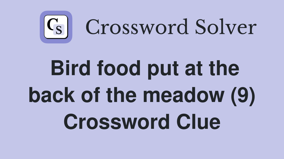 Bird food put at the back of the meadow (9) Crossword Clue Answers